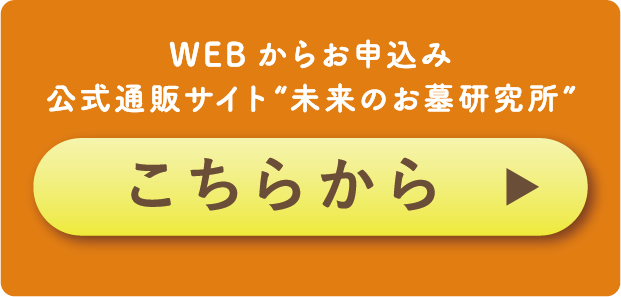WEBからお申込み 公式通販サイト 未来のお墓研究所 こちらから