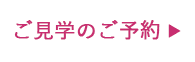 ご見学　ご予約の方はこちらから